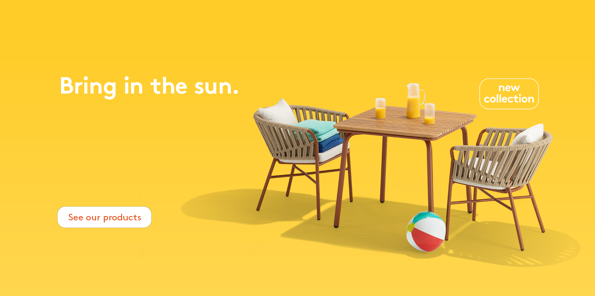 Bring in the sun with our outdoor furniture